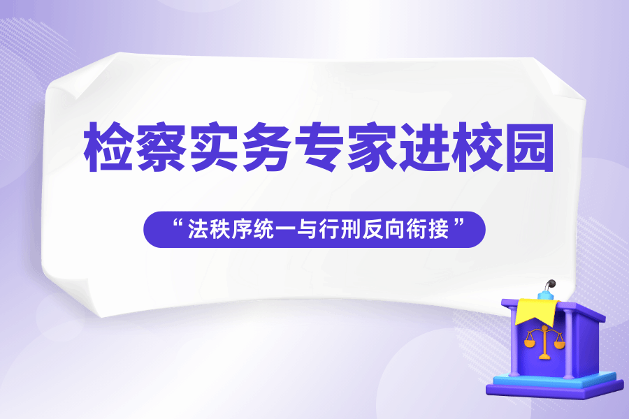 学校举办最高人民检察院“检察实务专家进校园”活动